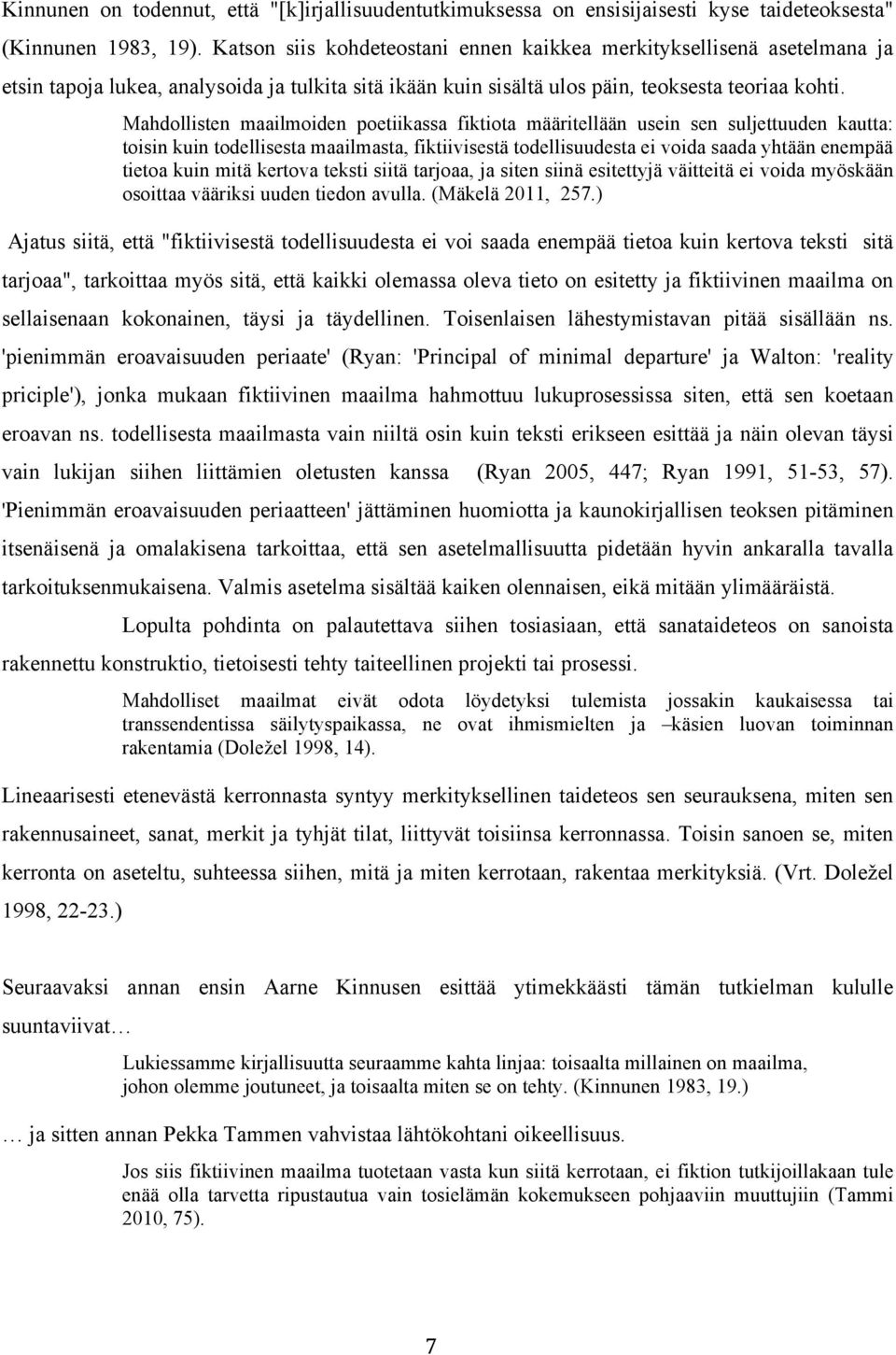 Mahdollisten maailmoiden poetiikassa fiktiota määritellään usein sen suljettuuden kautta: toisin kuin todellisesta maailmasta, fiktiivisestä todellisuudesta ei voida saada yhtään enempää tietoa kuin