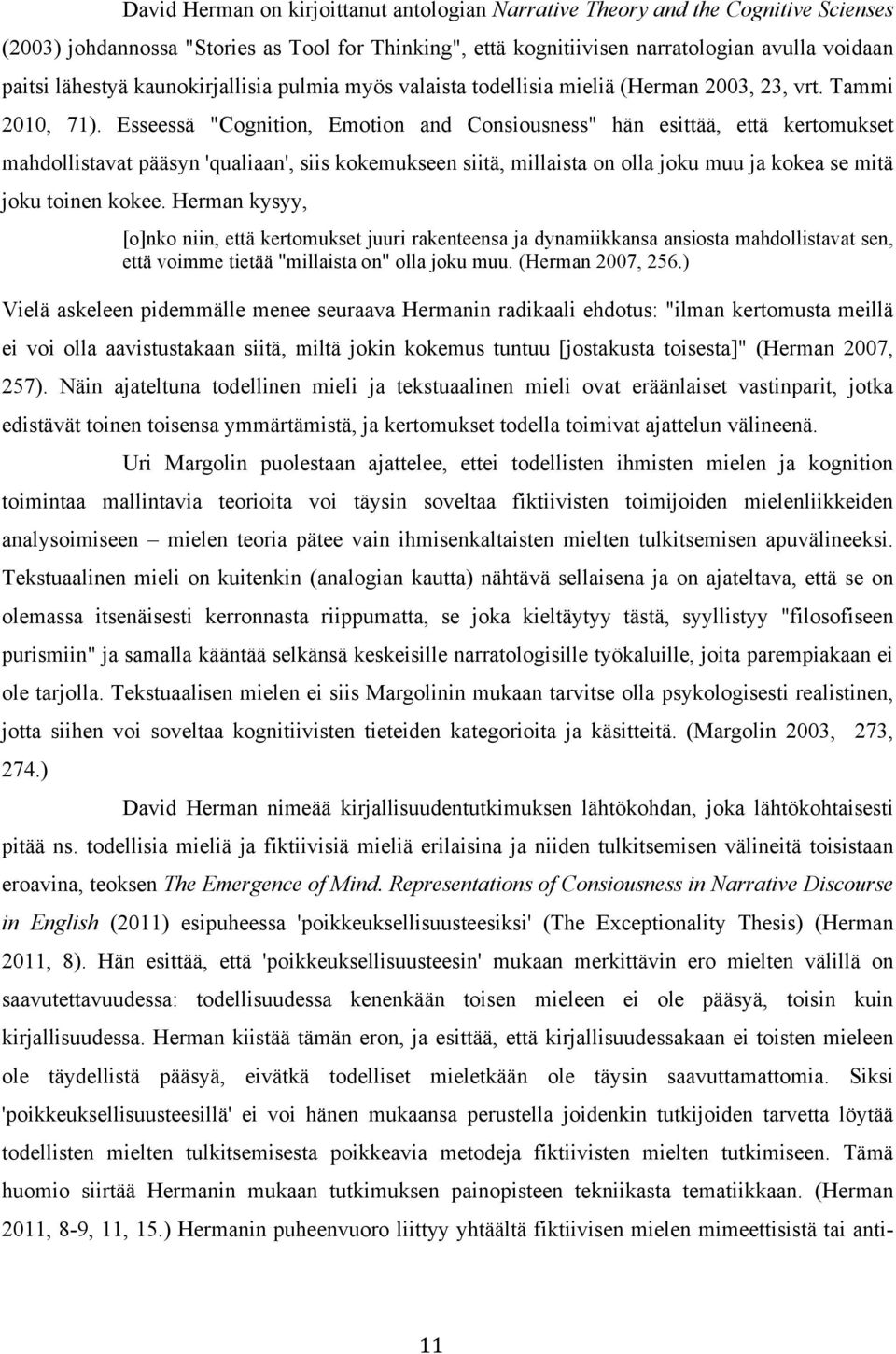 Esseessä "Cognition, Emotion and Consiousness" hän esittää, että kertomukset mahdollistavat pääsyn 'qualiaan', siis kokemukseen siitä, millaista on olla joku muu ja kokea se mitä joku toinen kokee.