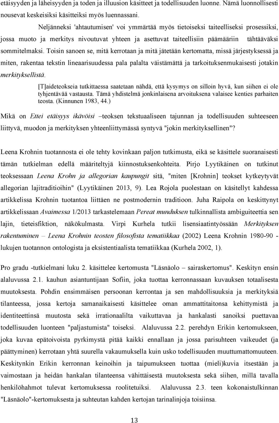 Toisin sanoen se, mitä kerrotaan ja mitä jätetään kertomatta, missä järjestyksessä ja miten, rakentaa tekstin lineaarisuudessa pala palalta väistämättä ja tarkoituksenmukaisesti jotakin