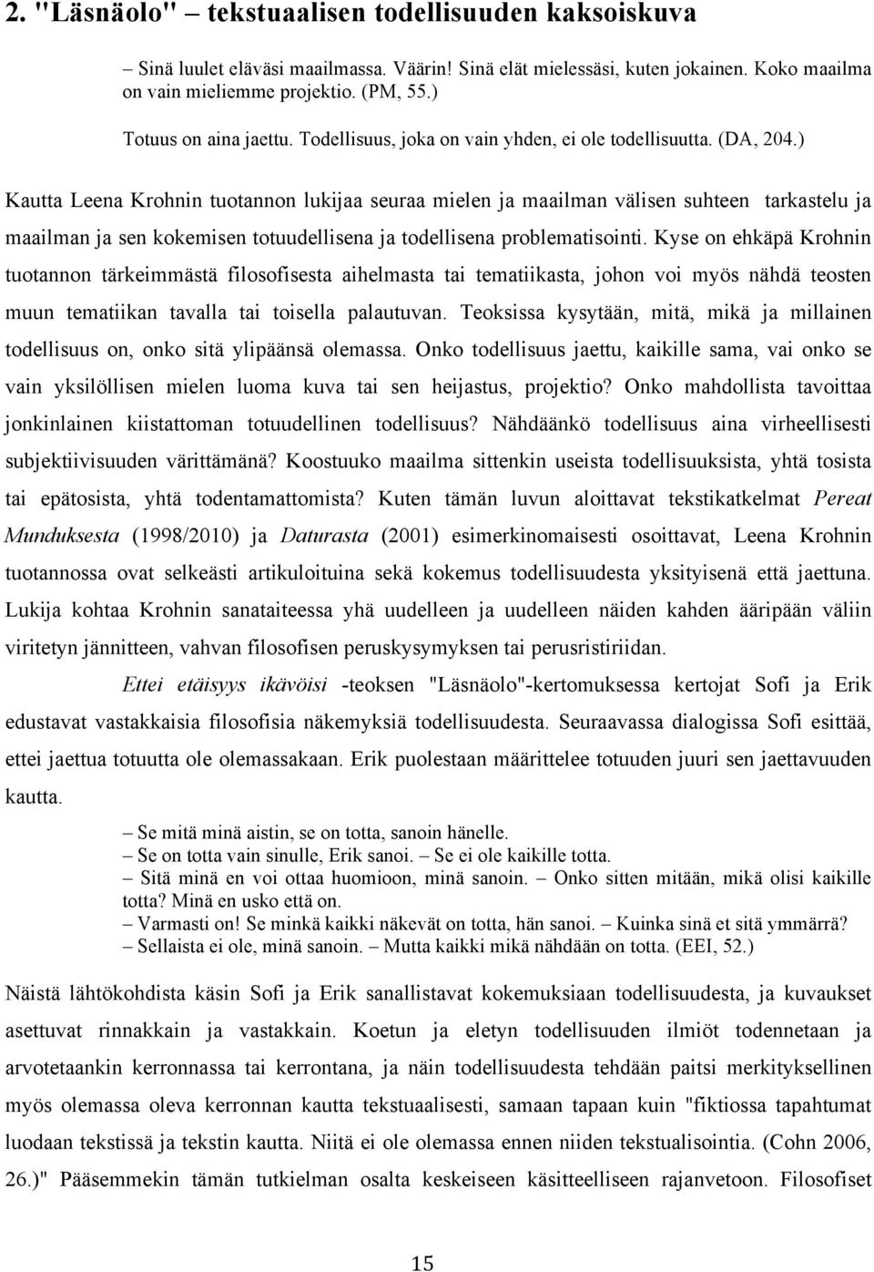 ) Kautta Leena Krohnin tuotannon lukijaa seuraa mielen ja maailman välisen suhteen tarkastelu ja maailman ja sen kokemisen totuudellisena ja todellisena problematisointi.