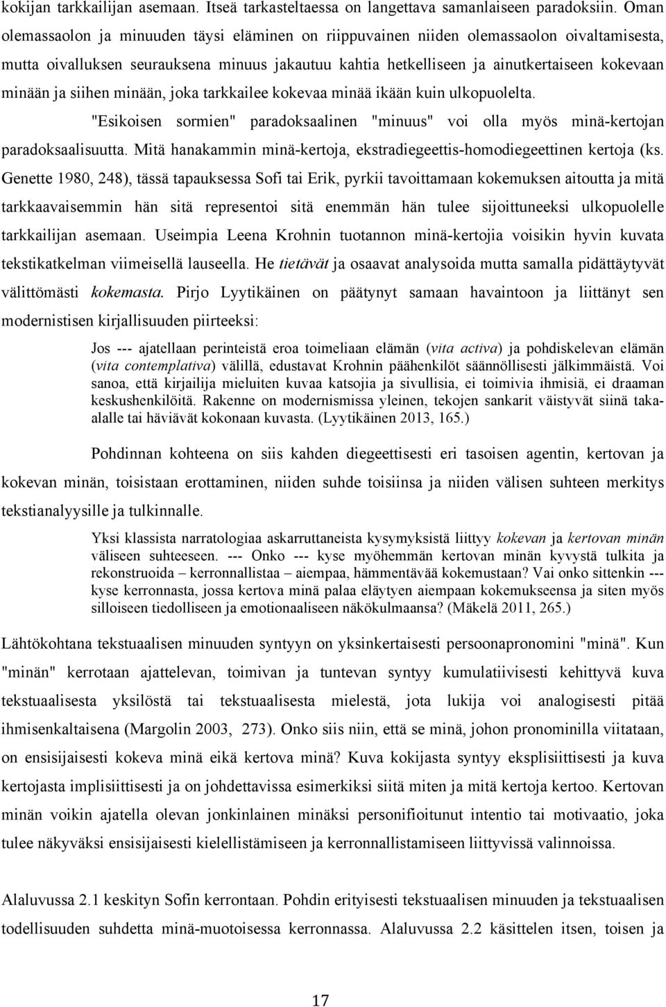 ja siihen minään, joka tarkkailee kokevaa minää ikään kuin ulkopuolelta. "Esikoisen sormien" paradoksaalinen "minuus" voi olla myös minä-kertojan paradoksaalisuutta.