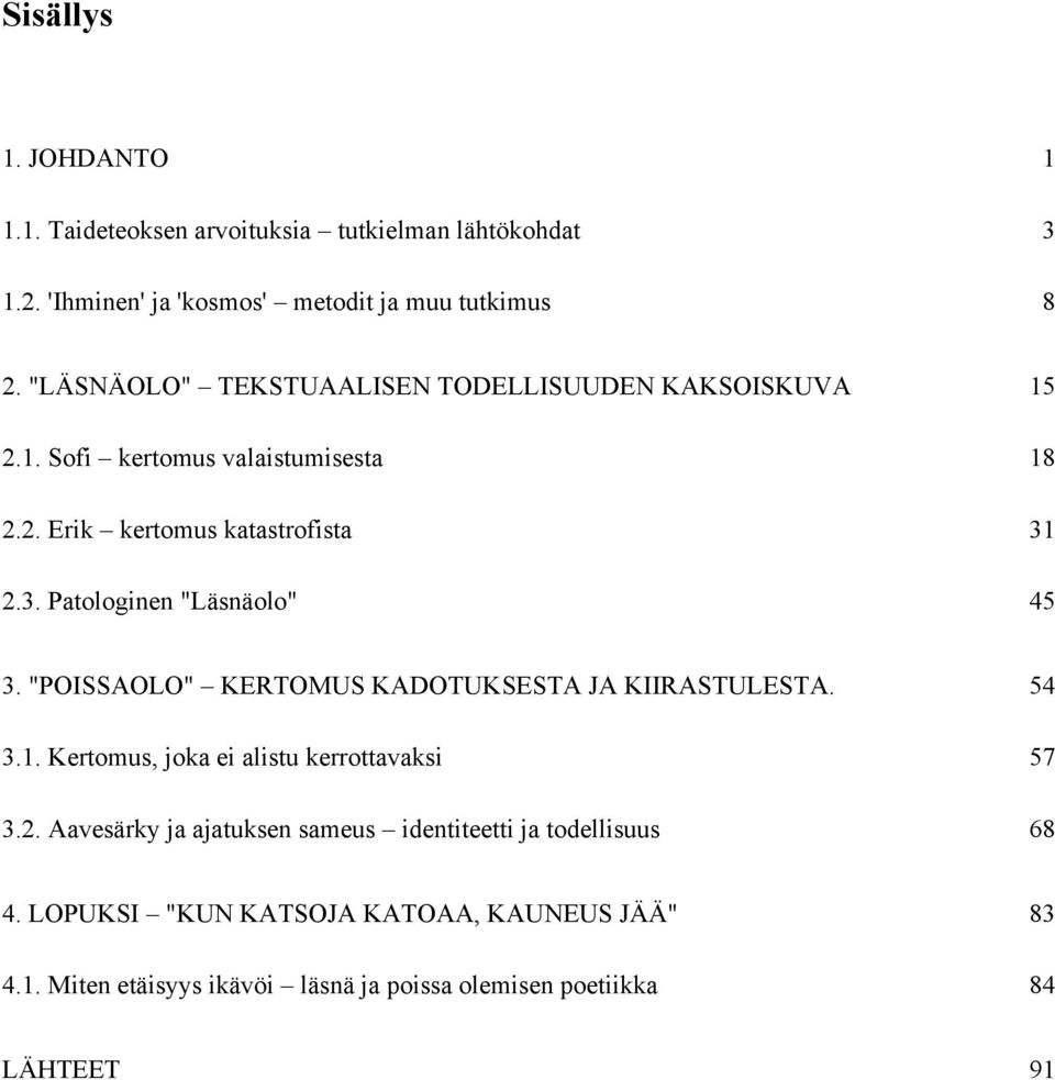 2.3. Patologinen "Läsnäolo" 45 3. "POISSAOLO" KERTOMUS KADOTUKSESTA JA KIIRASTULESTA. 54 3.1. Kertomus, joka ei alistu kerrottavaksi 57 3.2. Aavesärky ja ajatuksen sameus identiteetti ja todellisuus 68 4.