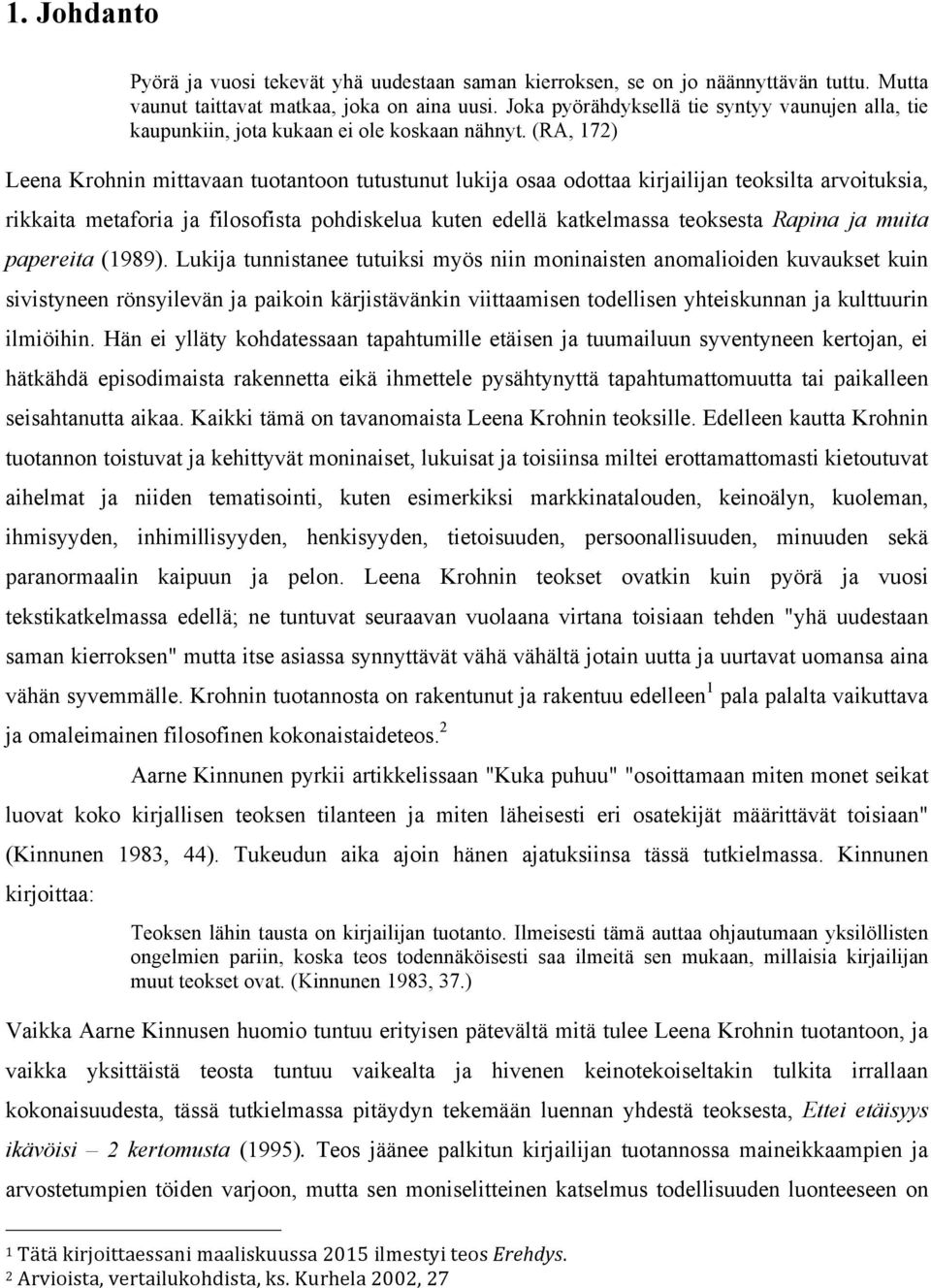 (RA, 172) Leena Krohnin mittavaan tuotantoon tutustunut lukija osaa odottaa kirjailijan teoksilta arvoituksia, rikkaita metaforia ja filosofista pohdiskelua kuten edellä katkelmassa teoksesta Rapina