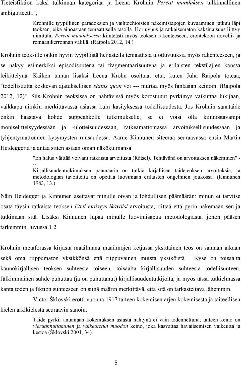 Horjuvuus ja ratkaisematon kaksinaisuus liittyy nimittäin Pereat munduksessa kiinteästi myös teoksen rakenteeseen, erontekoon novelli- ja romaanikerronnan välillä. (Raipola 2012, 14.