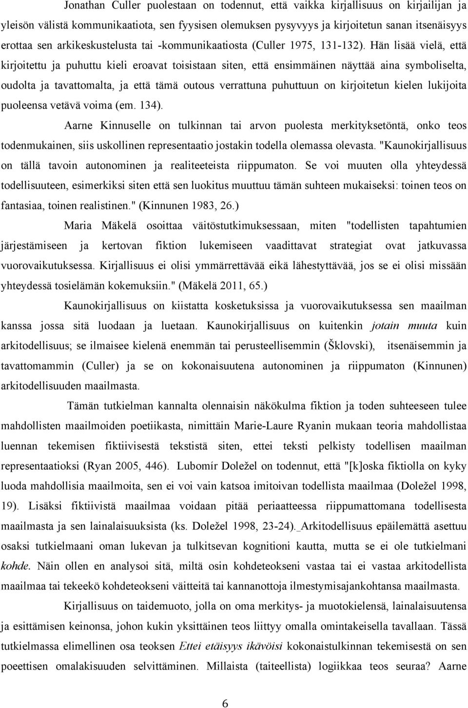 Hän lisää vielä, että kirjoitettu ja puhuttu kieli eroavat toisistaan siten, että ensimmäinen näyttää aina symboliselta, oudolta ja tavattomalta, ja että tämä outous verrattuna puhuttuun on