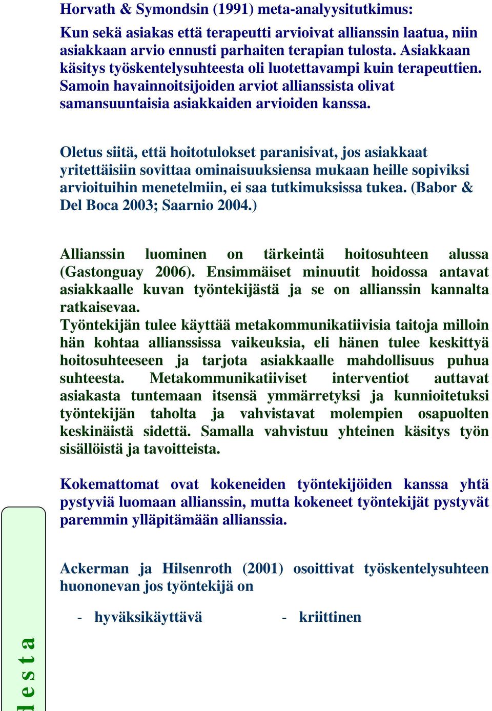 Oletus siitä, että hoitotulokset paranisivat, jos asiakkaat yritettäisiin sovittaa ominaisuuksiensa mukaan heille sopiviksi arvioituihin menetelmiin, ei saa tutkimuksissa tukea.