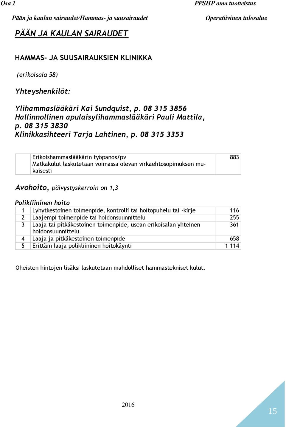 08 315 3353 Erikoishammaslääkärin työpanos/pv Matkakulut laskutetaan voimassa olevan virkaehtosopimuksen mukaisesti 883 Avohoito, päivystyskerroin on 1,3 Polikliininen hoito 1 Lyhytkestoinen