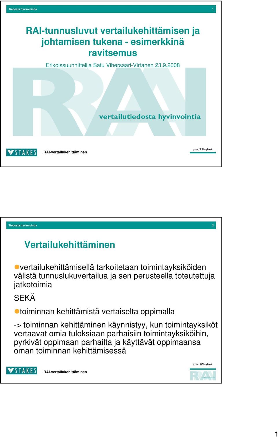 2008 Tiedosta hyvinvointia 2 Vertailukehittäminen vertailukehittämisellä tarkoitetaan toimintayksiköiden välistä tunnuslukuvertailua ja sen