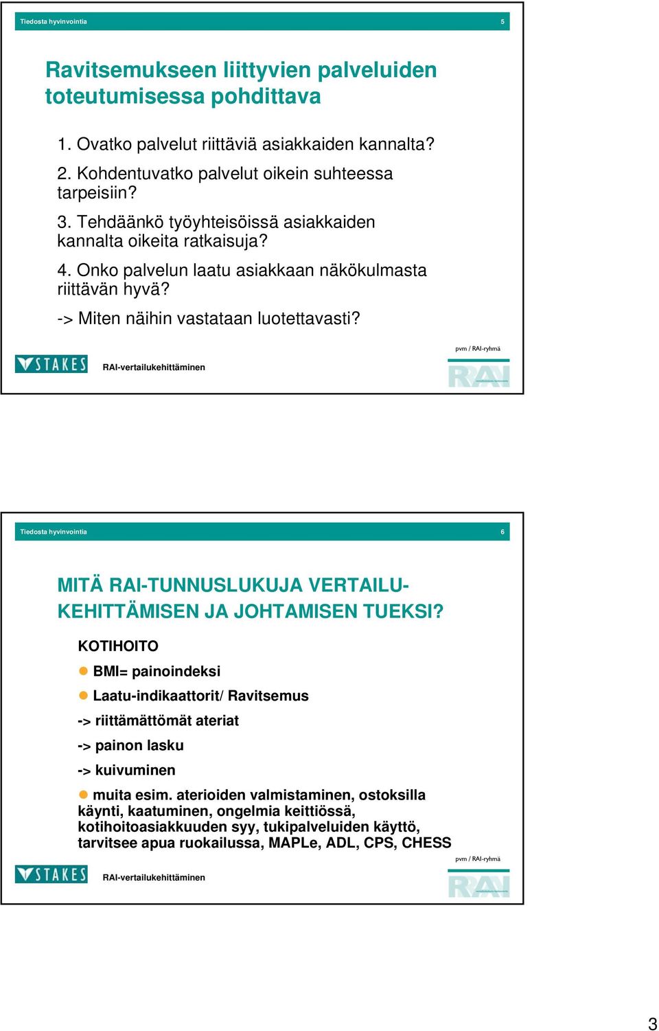 -> Miten näihin vastataan luotettavasti? Tiedosta hyvinvointia 6 MITÄ RAI-TUNNUSLUKUJA VERTAILU- KEHITTÄMISEN JA JOHTAMISEN TUEKSI?