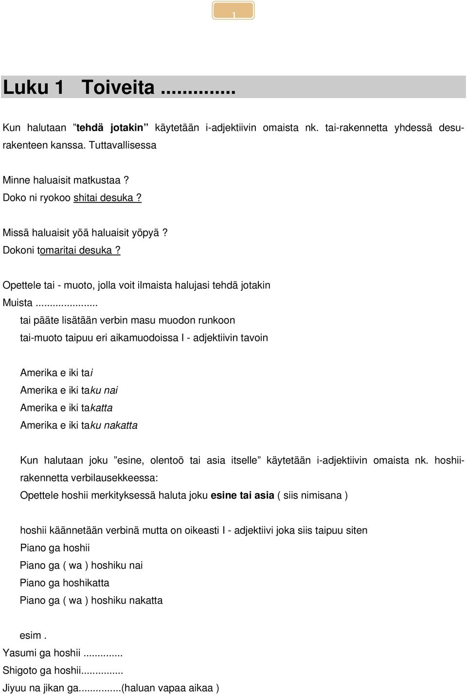 .. tai pääte lisätään verbin masu muodon runkoon tai-muoto taipuu eri aikamuodoissa I - adjektiivin tavoin Amerika e iki tai Amerika e iki taku nai Amerika e iki takatta Amerika e iki taku nakatta