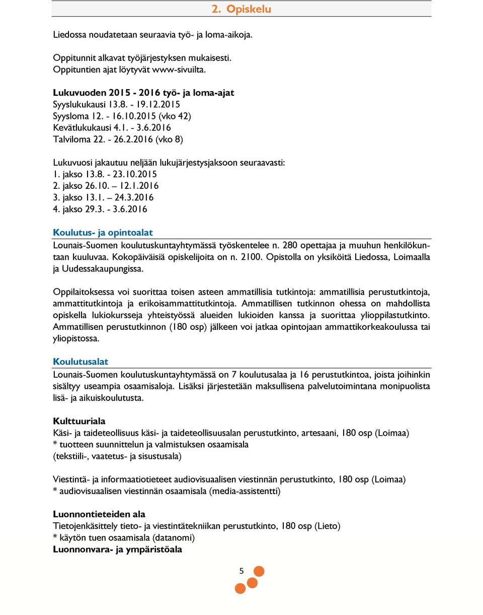 jakso 13.8. - 23.10.2015 2. jakso 26.10. 12.1.2016 3. jakso 13.1. 24.3.2016 4. jakso 29.3. - 3.6.2016 Koulutus- ja opintoalat Lounais-Suomen koulutuskuntayhtymässä työskentelee n.