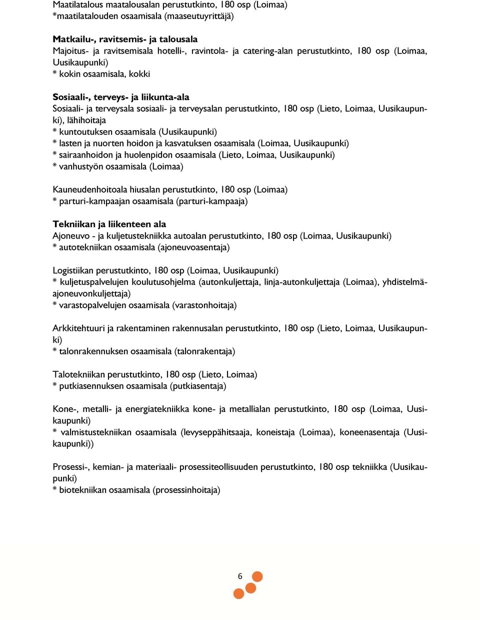 (Lieto, Loimaa, Uusikaupunki), lähihoitaja * kuntoutuksen osaamisala (Uusikaupunki) * lasten ja nuorten hoidon ja kasvatuksen osaamisala (Loimaa, Uusikaupunki) * sairaanhoidon ja huolenpidon