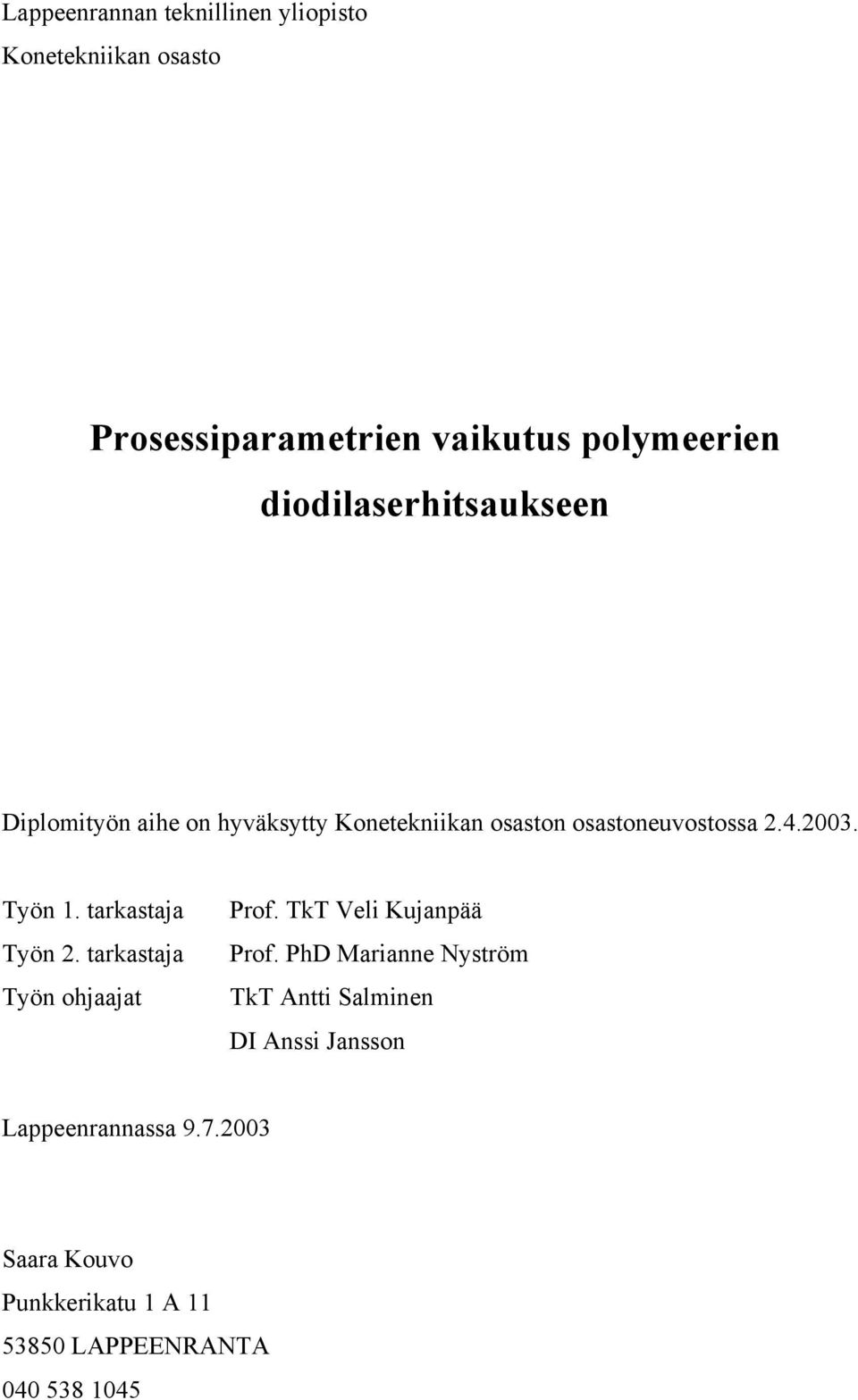 Työn 1. tarkastaja Työn 2. tarkastaja Työn ohjaajat Prof. TkT Veli Kujanpää Prof.