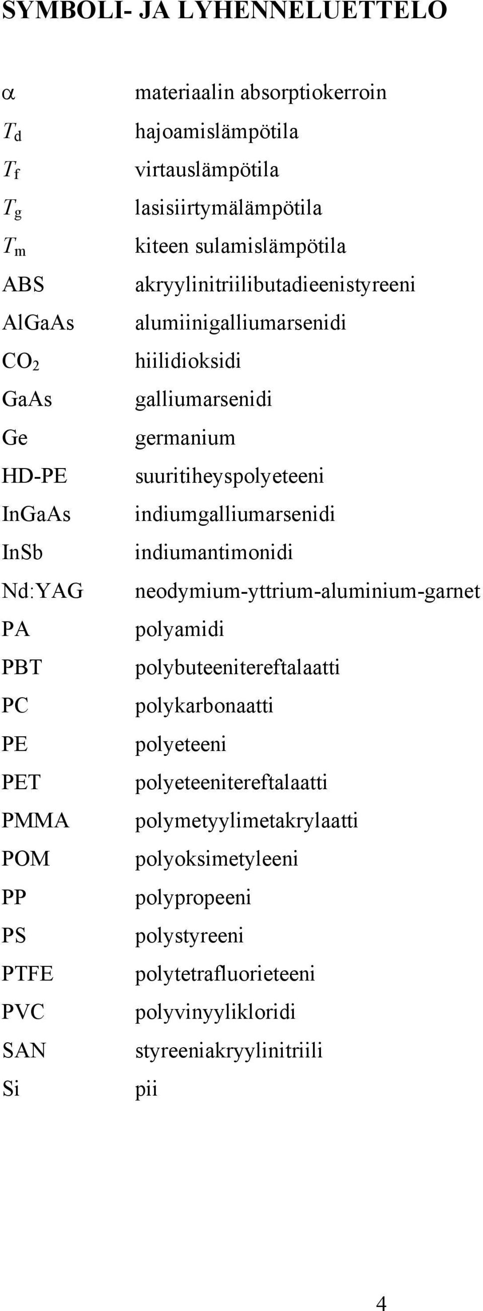 hiilidioksidi galliumarsenidi germanium suuritiheyspolyeteeni indiumgalliumarsenidi indiumantimonidi neodymium-yttrium-aluminium-garnet polyamidi