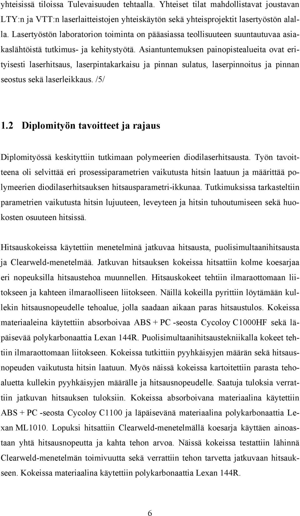 Asiantuntemuksen painopistealueita ovat erityisesti laserhitsaus, laserpintakarkaisu ja pinnan sulatus, laserpinnoitus ja pinnan seostus sekä laserleikkaus. /5/ 1.