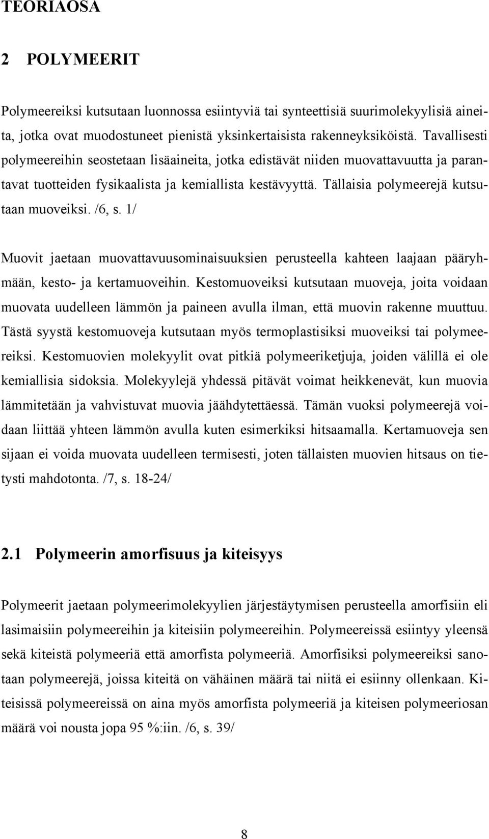 /6, s. 1/ Muovit jaetaan muovattavuusominaisuuksien perusteella kahteen laajaan pääryhmään, kesto- ja kertamuoveihin.