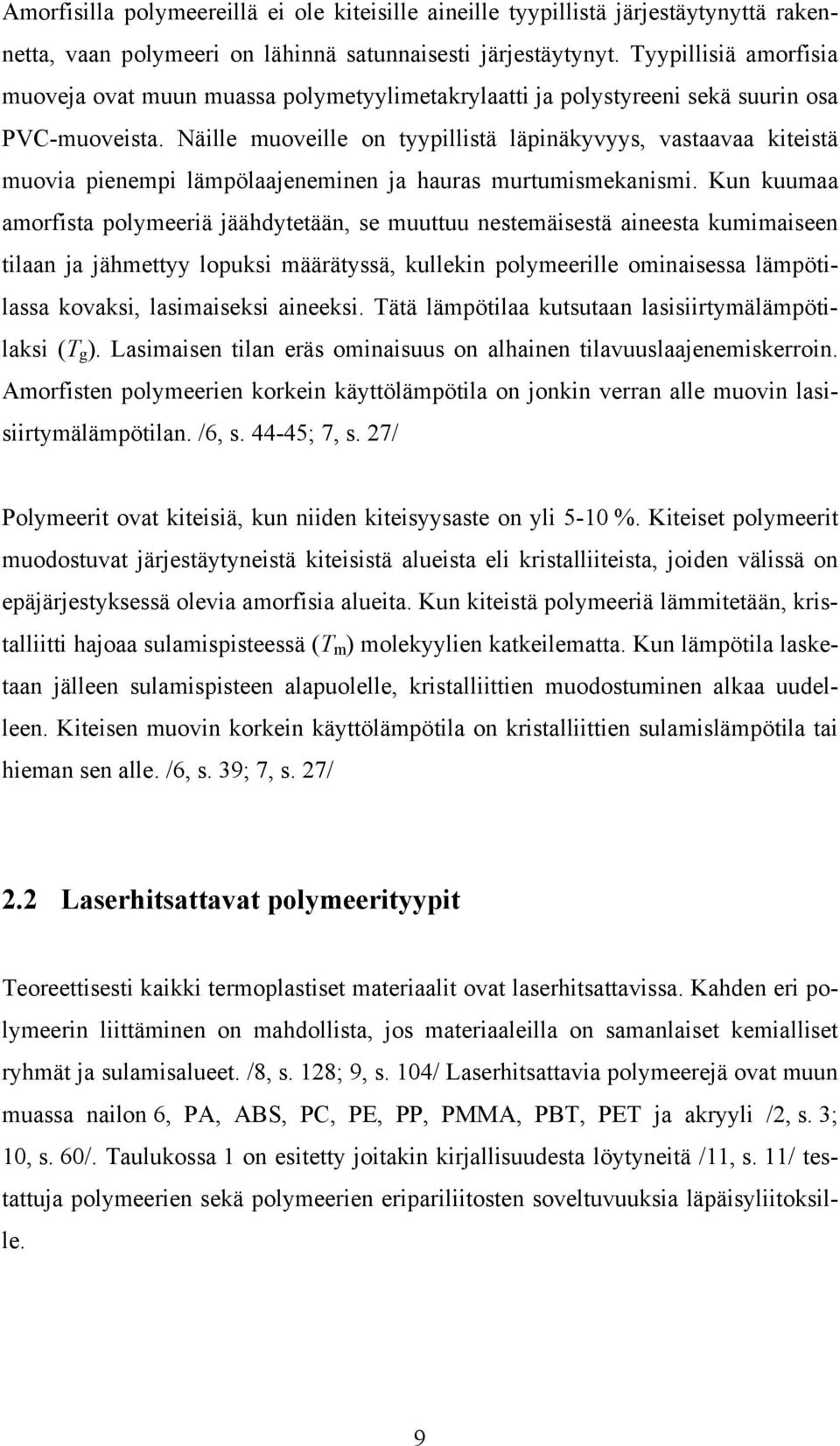 Näille muoveille on tyypillistä läpinäkyvyys, vastaavaa kiteistä muovia pienempi lämpölaajeneminen ja hauras murtumismekanismi.