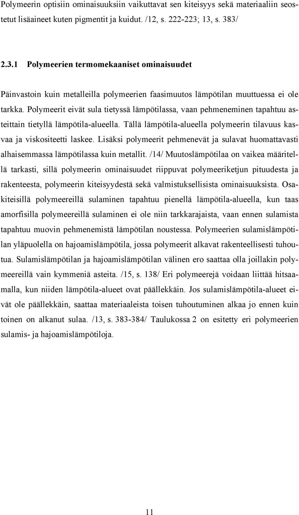 Polymeerit eivät sula tietyssä lämpötilassa, vaan pehmeneminen tapahtuu asteittain tietyllä lämpötila-alueella. Tällä lämpötila-alueella polymeerin tilavuus kasvaa ja viskositeetti laskee.