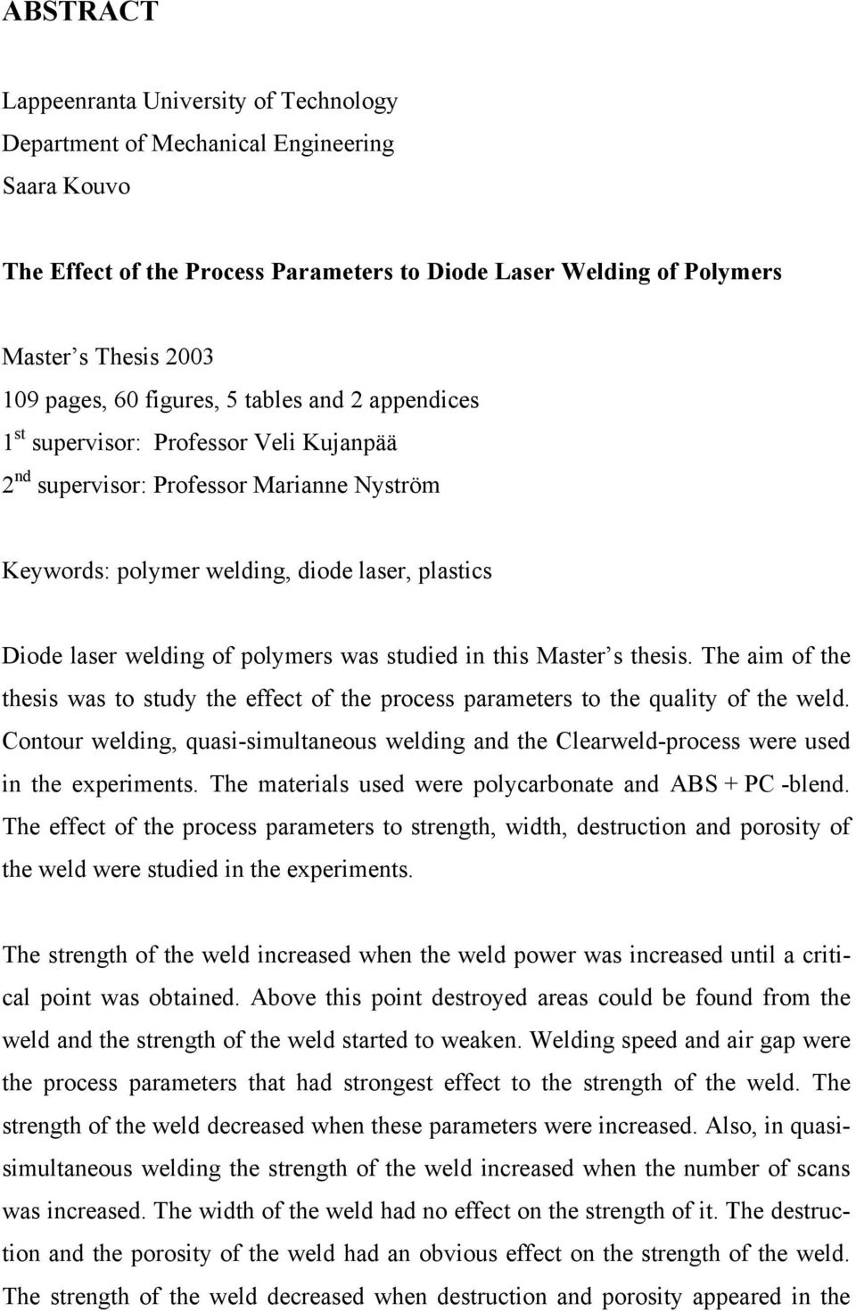 polymers was studied in this Master s thesis. The aim of the thesis was to study the effect of the process parameters to the quality of the weld.