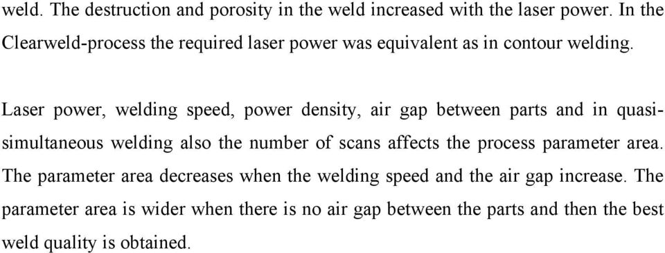 Laser power, welding speed, power density, air gap between parts and in quasisimultaneous welding also the number of scans