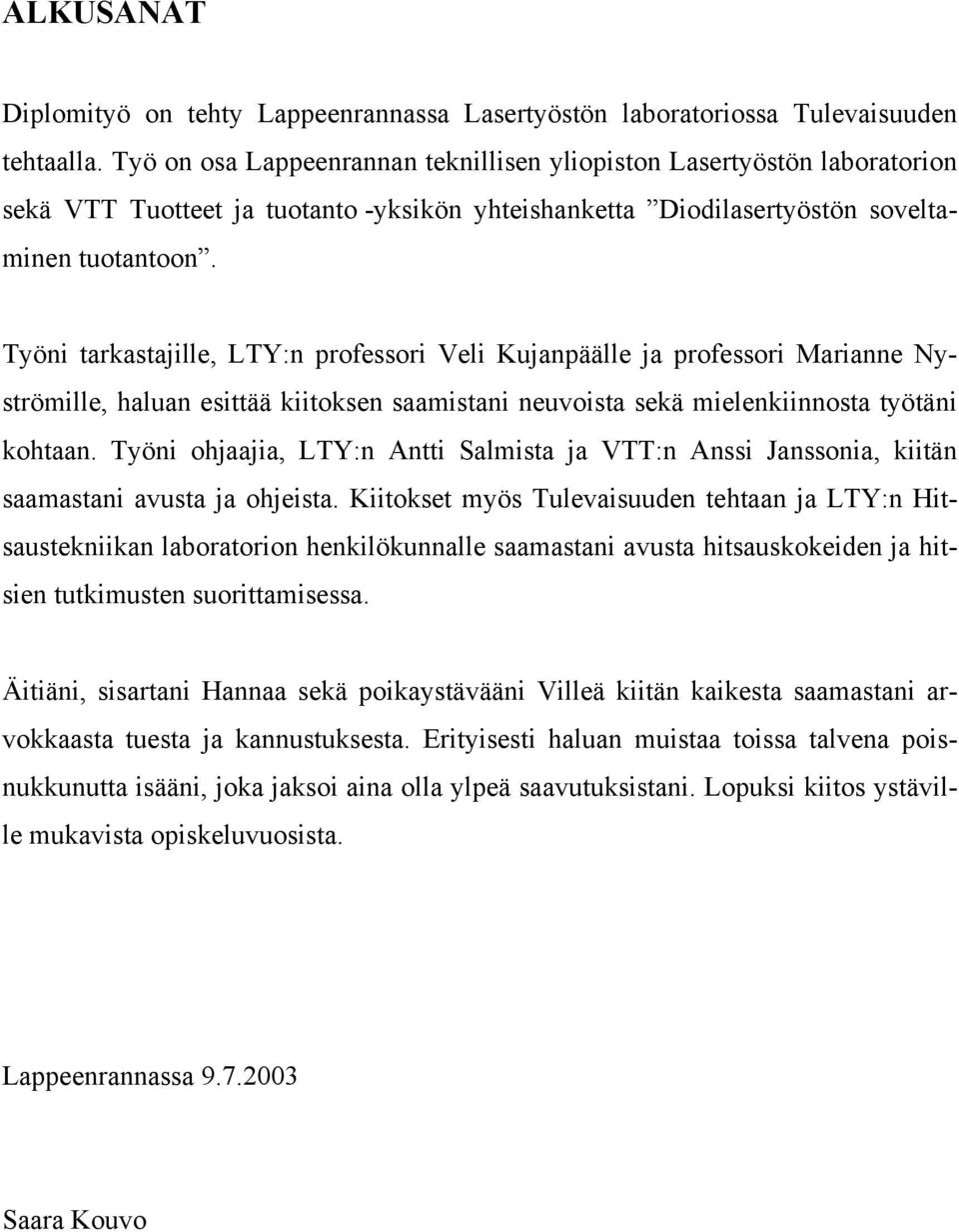 Työni tarkastajille, LTY:n professori Veli Kujanpäälle ja professori Marianne Nyströmille, haluan esittää kiitoksen saamistani neuvoista sekä mielenkiinnosta työtäni kohtaan.