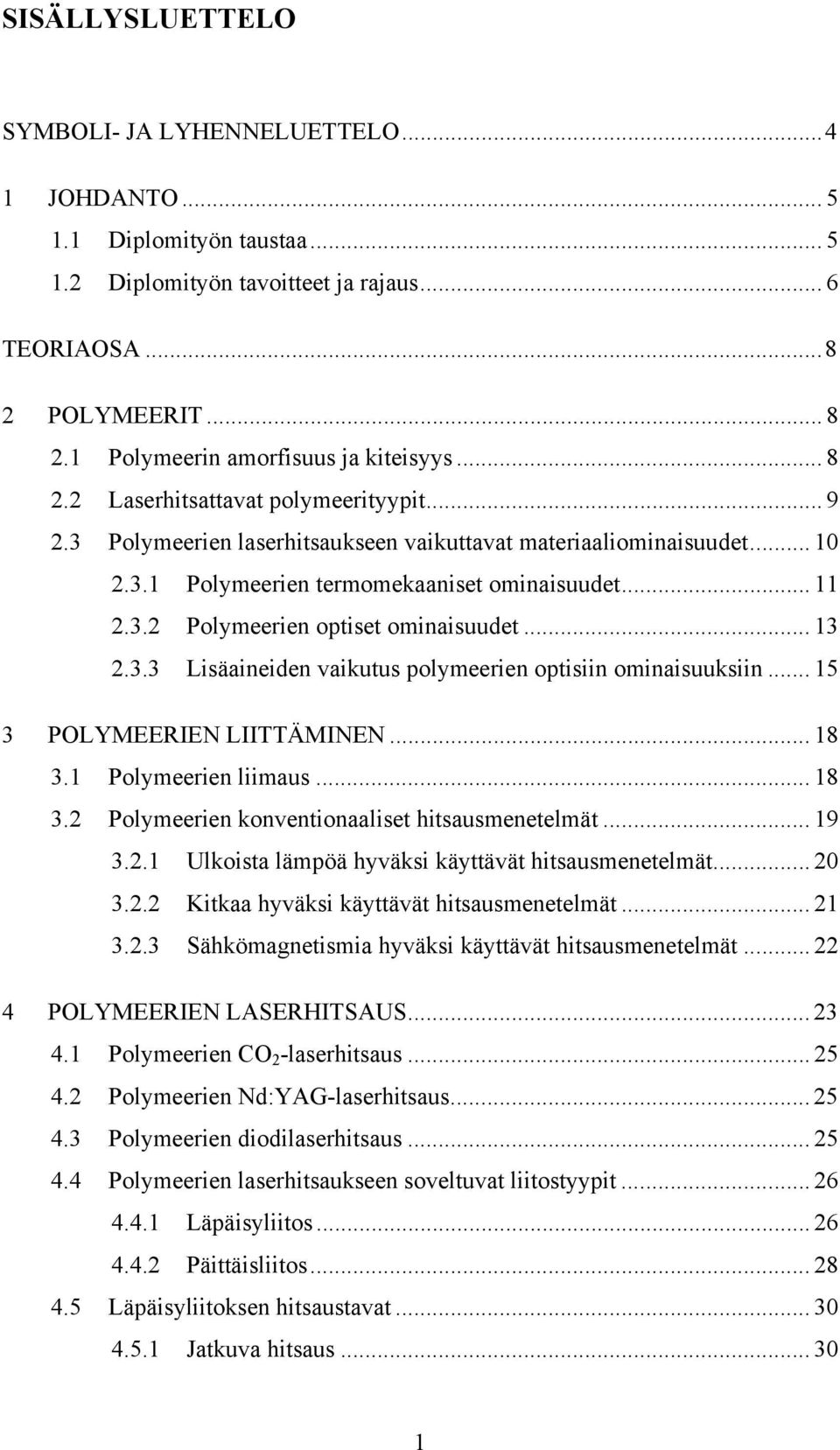 .. 11 2.3.2 Polymeerien optiset ominaisuudet... 13 2.3.3 Lisäaineiden vaikutus polymeerien optisiin ominaisuuksiin... 15 3 POLYMEERIEN LIITTÄMINEN... 18 3.