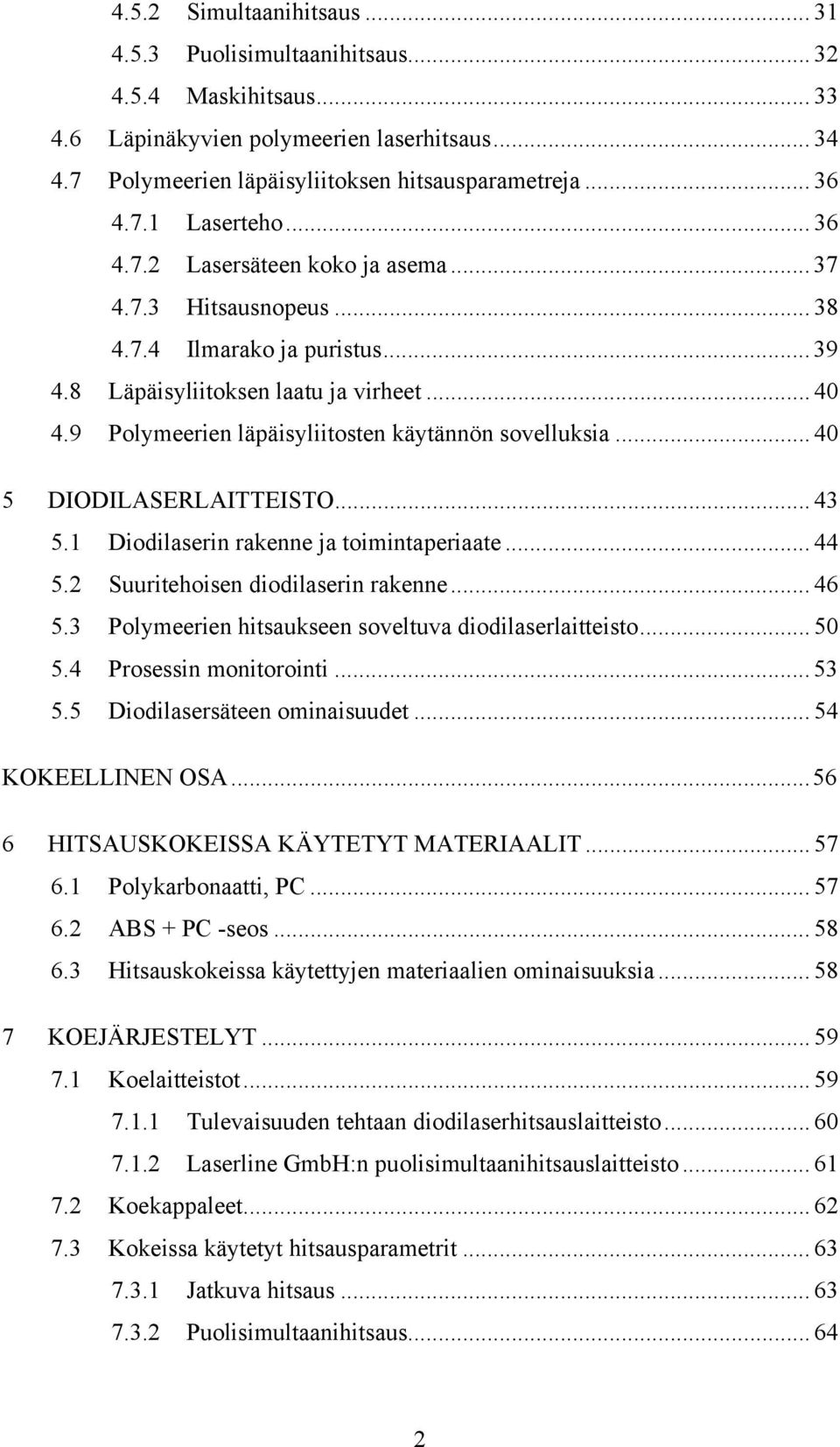 9 Polymeerien läpäisyliitosten käytännön sovelluksia... 40 5 DIODILASERLAITTEISTO... 43 5.1 Diodilaserin rakenne ja toimintaperiaate... 44 5.2 Suuritehoisen diodilaserin rakenne... 46 5.