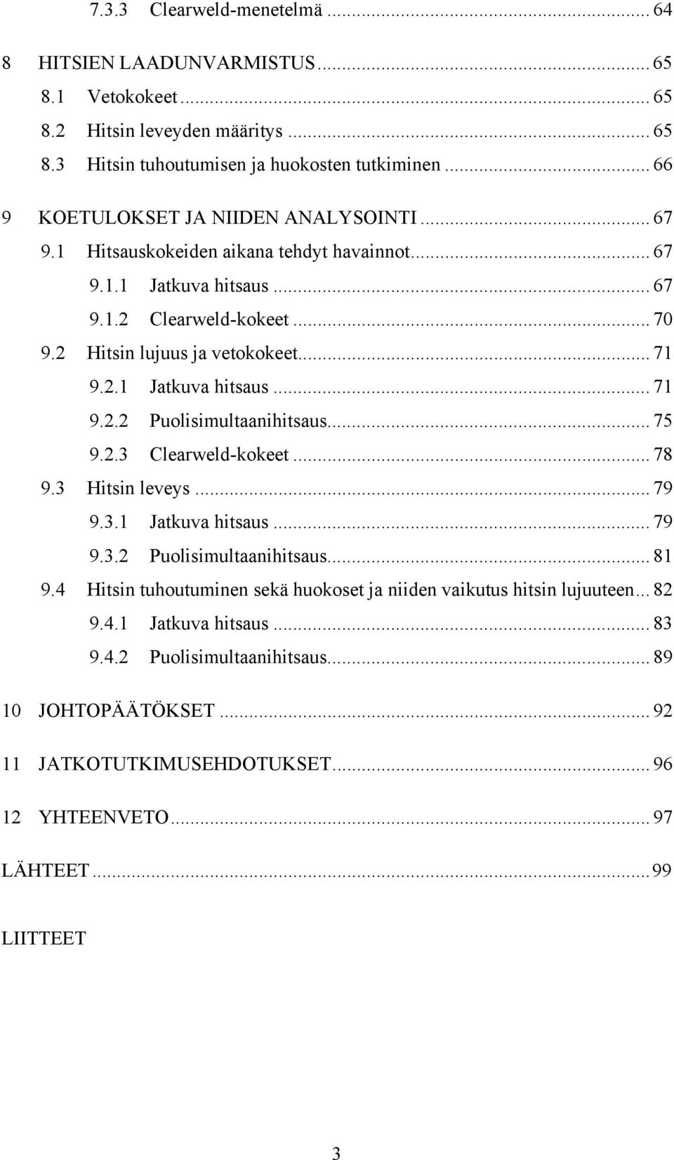 2.1 Jatkuva hitsaus... 71 9.2.2 Puolisimultaanihitsaus... 75 9.2.3 Clearweld-kokeet... 78 9.3 Hitsin leveys... 79 9.3.1 Jatkuva hitsaus... 79 9.3.2 Puolisimultaanihitsaus... 81 9.