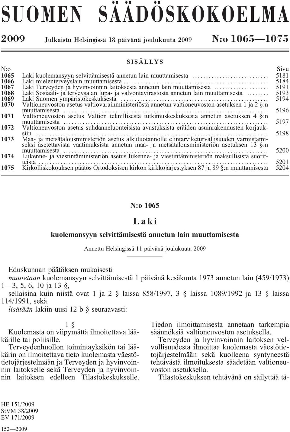 .. 5191 1068 Laki Sosiaali- ja terveysalan lupa- ja valvontavirastosta annetun lain muuttamisesta... 5193 1069 Laki Suomen ympäristökeskuksesta.