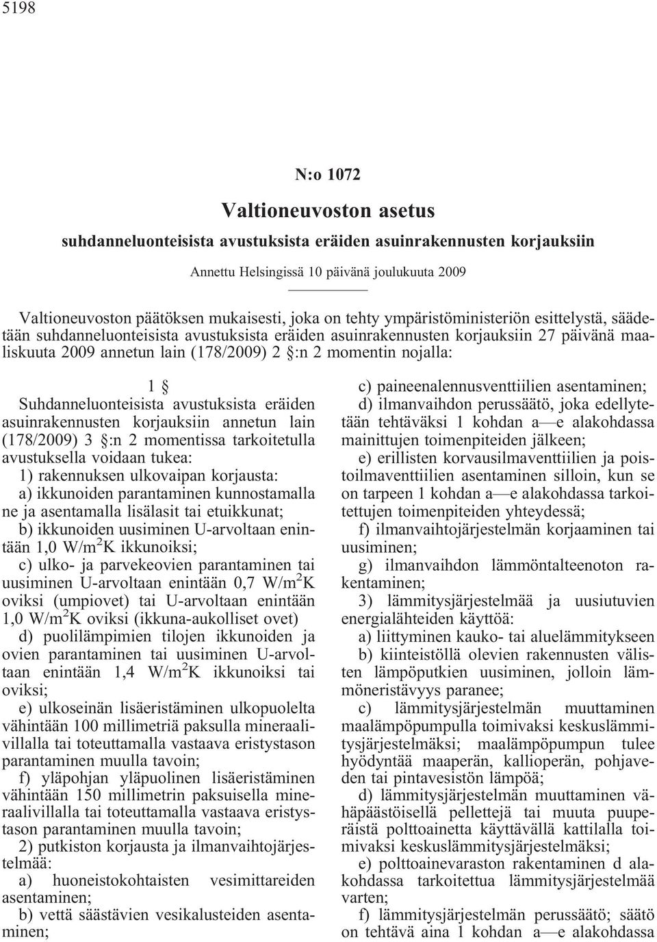 nojalla: 1 Suhdanneluonteisista avustuksista eräiden asuinrakennusten korjauksiin annetun lain (178/2009) 3 :n 2 momentissa tarkoitetulla avustuksella voidaan tukea: 1) rakennuksen ulkovaipan