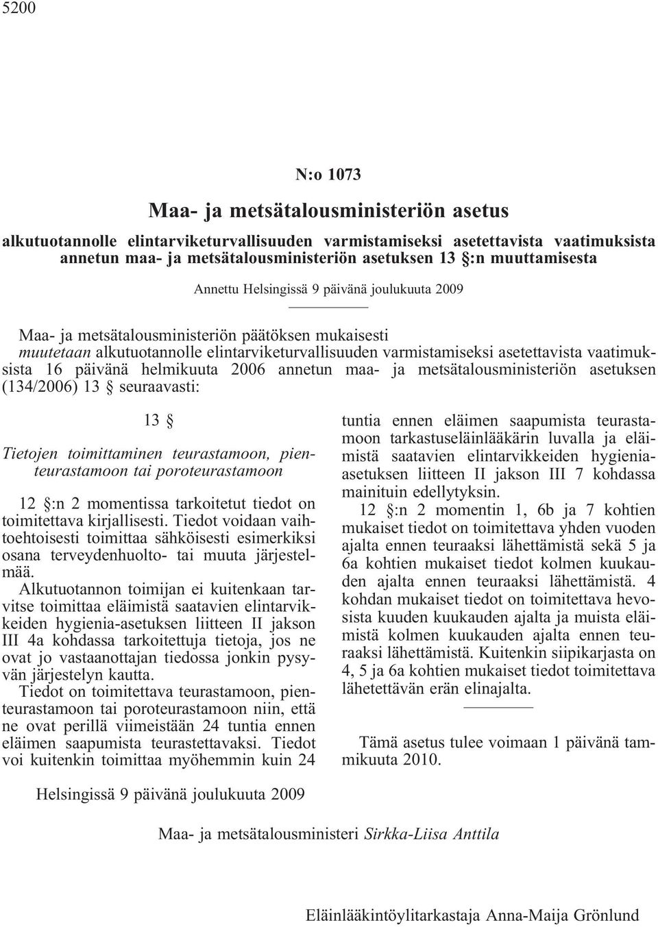 vaatimuksista 16 päivänä helmikuuta 2006 annetun maa- ja metsätalousministeriön asetuksen (134/2006) 13 seuraavasti: 13 Tietojen toimittaminen teurastamoon, pienteurastamoon tai poroteurastamoon 12