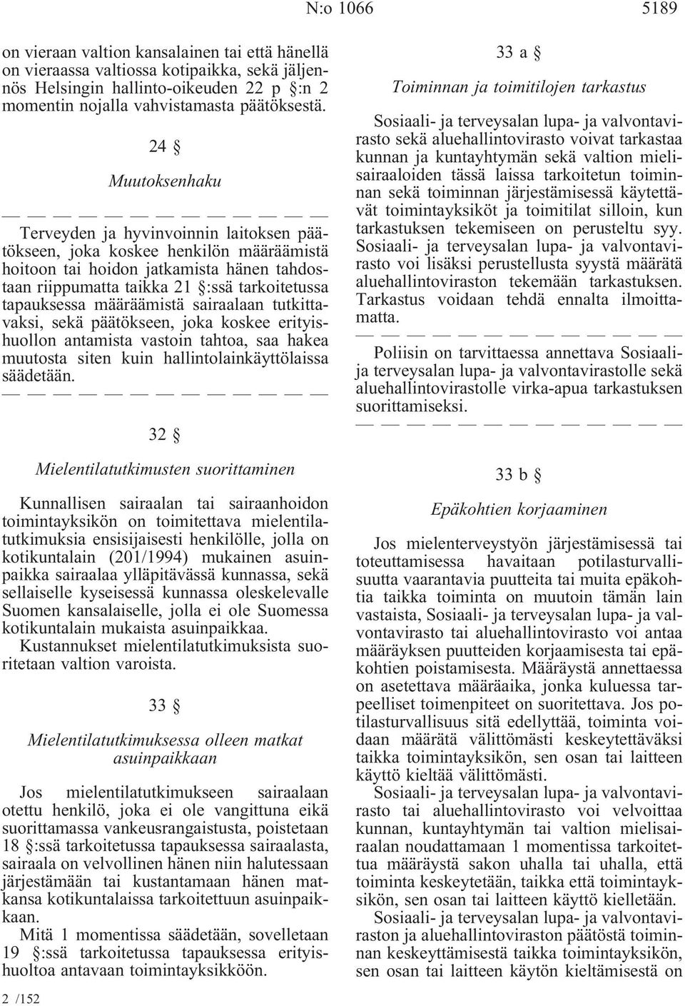 määräämistä sairaalaan tutkittavaksi, sekä päätökseen, joka koskee erityishuollon antamista vastoin tahtoa, saa hakea muutosta siten kuin hallintolainkäyttölaissa säädetään.