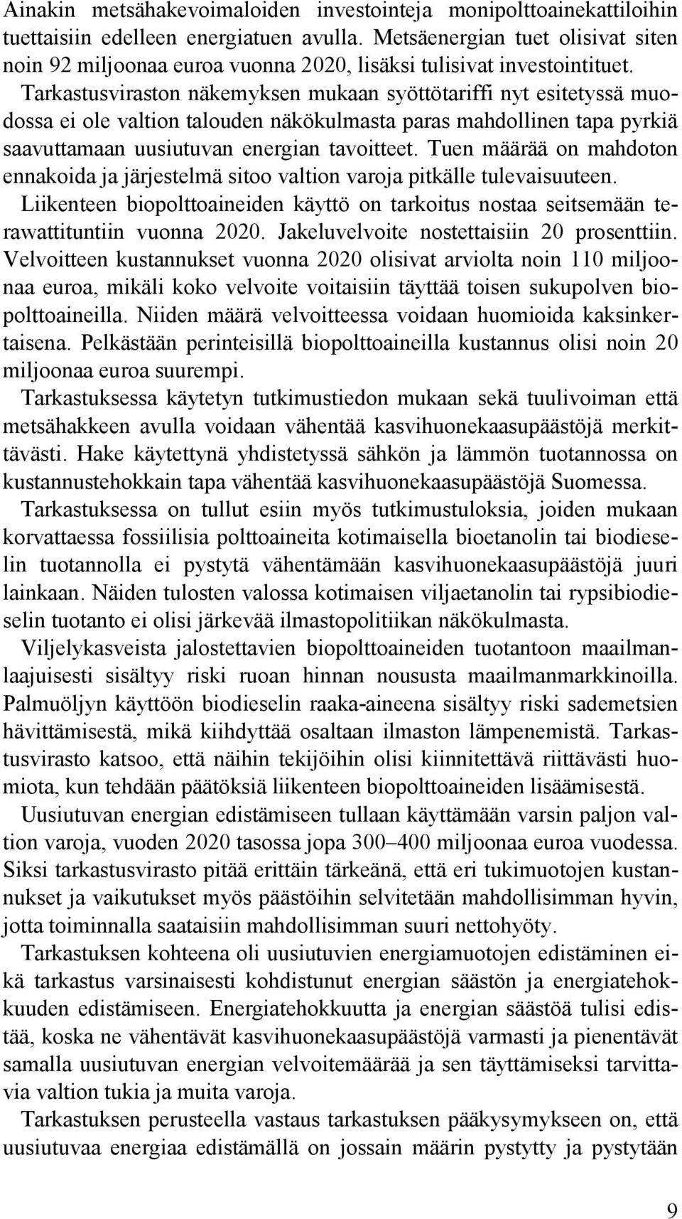 Tarkastusviraston näkemyksen mukaan syöttötariffi nyt esitetyssä muodossa ei ole valtion talouden näkökulmasta paras mahdollinen tapa pyrkiä saavuttamaan uusiutuvan energian tavoitteet.