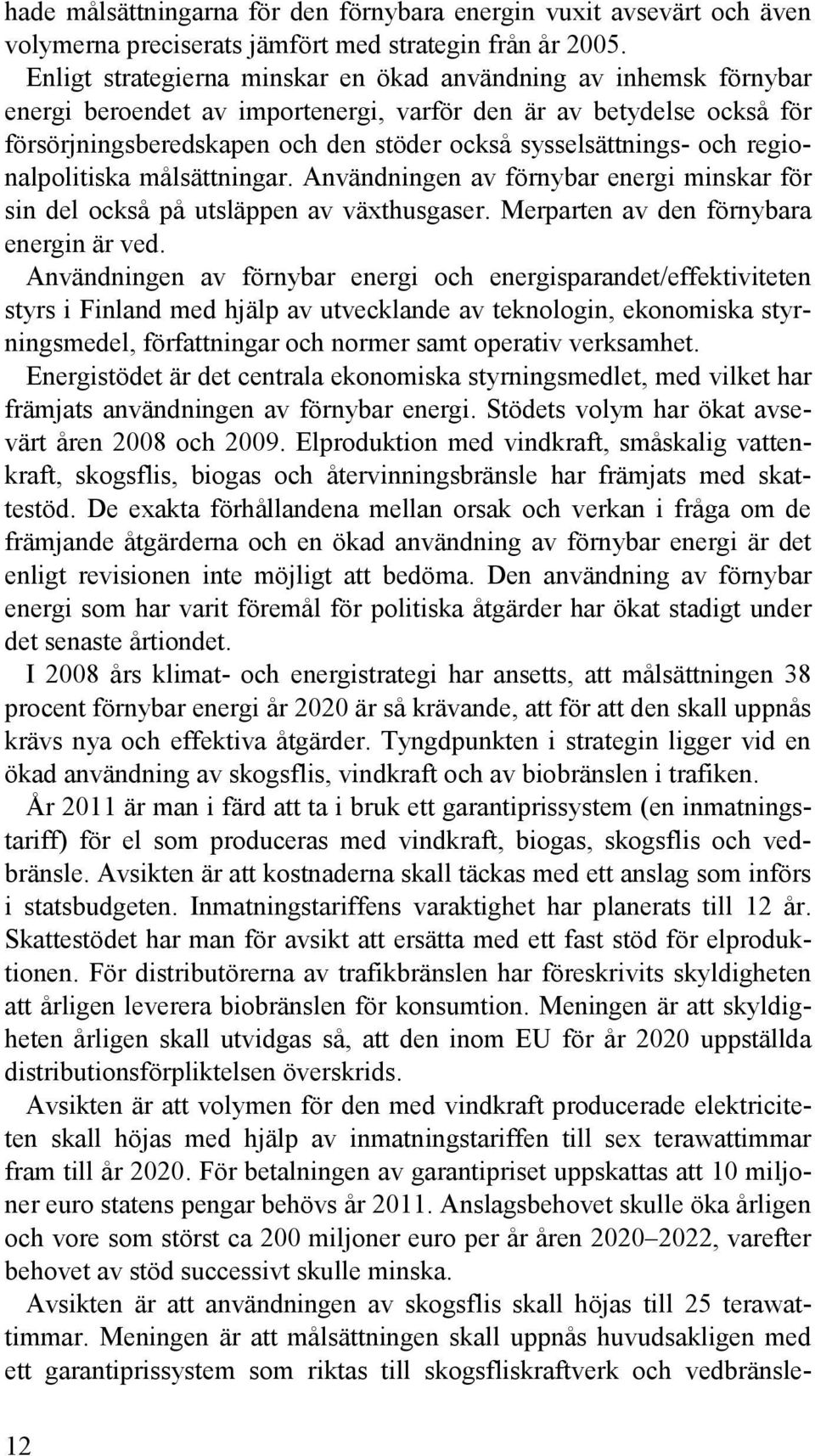 och regionalpolitiska målsättningar. Användningen av förnybar energi minskar för sin del också på utsläppen av växthusgaser. Merparten av den förnybara energin är ved.