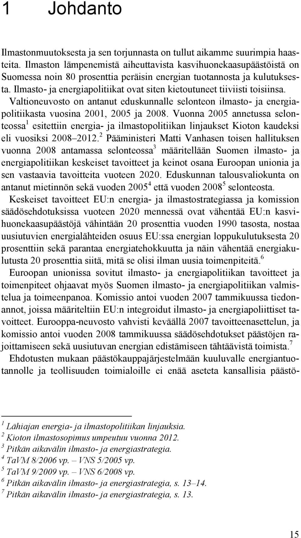 Ilmasto- ja energiapolitiikat ovat siten kietoutuneet tiiviisti toisiinsa. Valtioneuvosto on antanut eduskunnalle selonteon ilmasto- ja energiapolitiikasta vuosina 2001, 2005 ja 2008.