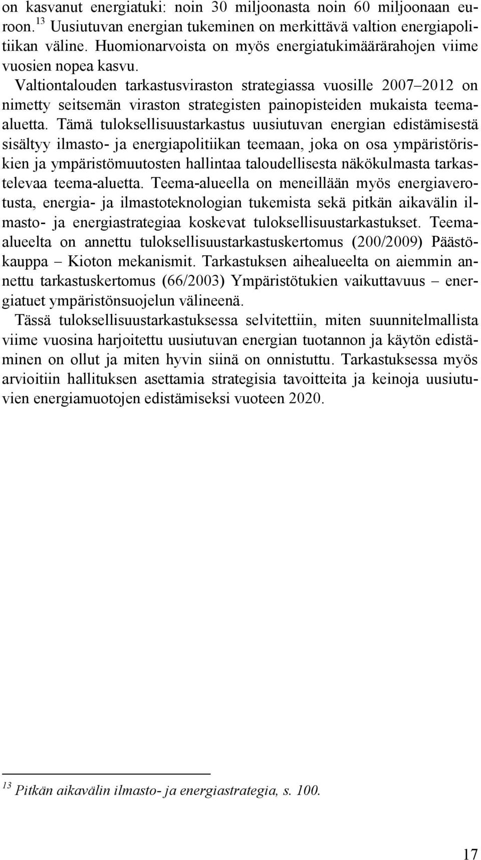 Valtiontalouden tarkastusviraston strategiassa vuosille 2007 2012 on nimetty seitsemän viraston strategisten painopisteiden mukaista teemaaluetta.