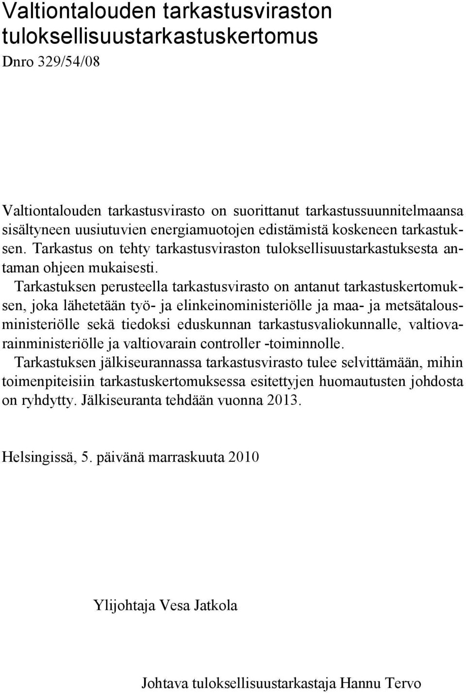 Tarkastuksen perusteella tarkastusvirasto on antanut tarkastuskertomuksen, joka lähetetään työ- ja elinkeinoministeriölle ja maa- ja metsätalousministeriölle sekä tiedoksi eduskunnan