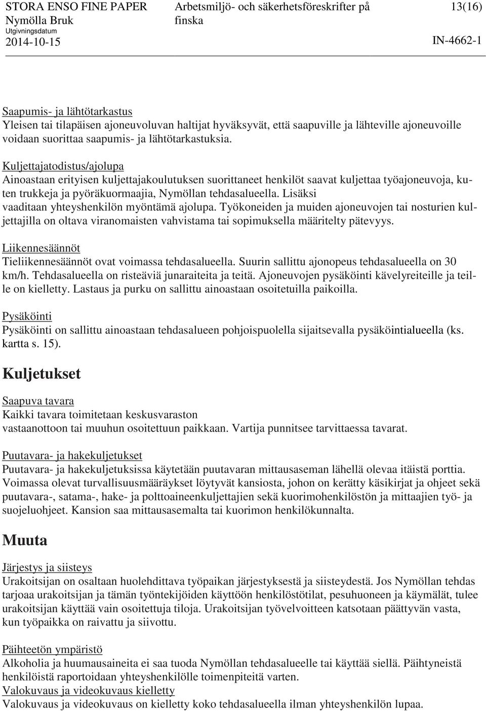 Lisäksi vaaditaan yhteyshenkilön myöntämä ajolupa. Työkoneiden ja muiden ajoneuvojen tai nosturien kuljettajilla on oltava viranomaisten vahvistama tai sopimuksella määritelty pätevyys.