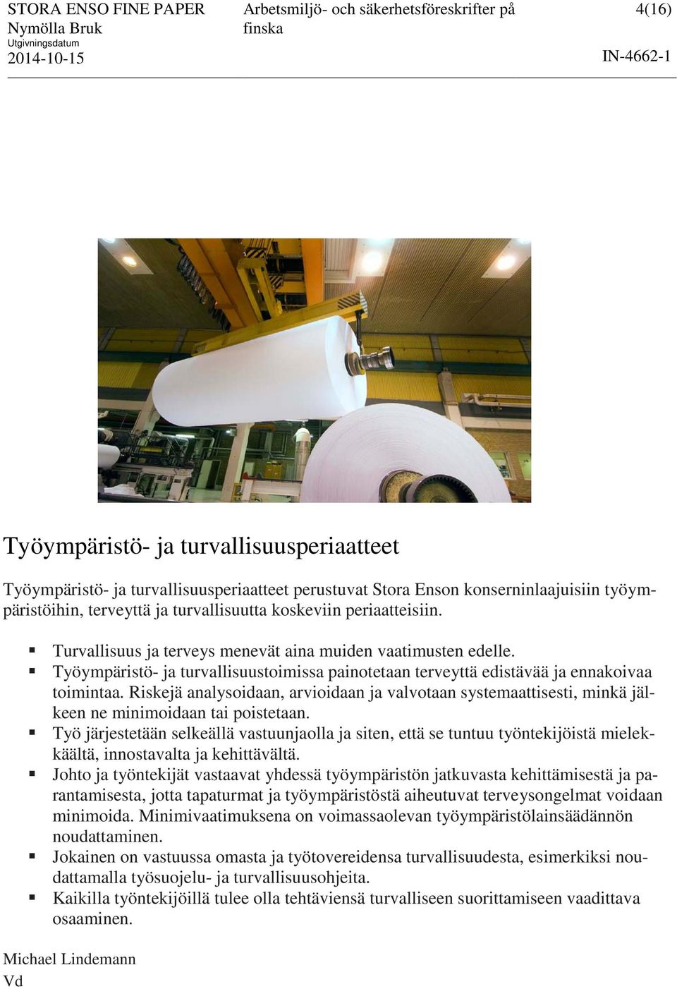 Riskejä analysoidaan, arvioidaan ja valvotaan systemaattisesti, minkä jälkeen ne minimoidaan tai poistetaan.