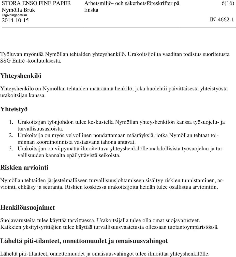 Urakoitsijan työnjohdon tulee keskustella Nymöllan yhteyshenkilön kanssa työsuojelu- ja turvallisuusasioista. 2.