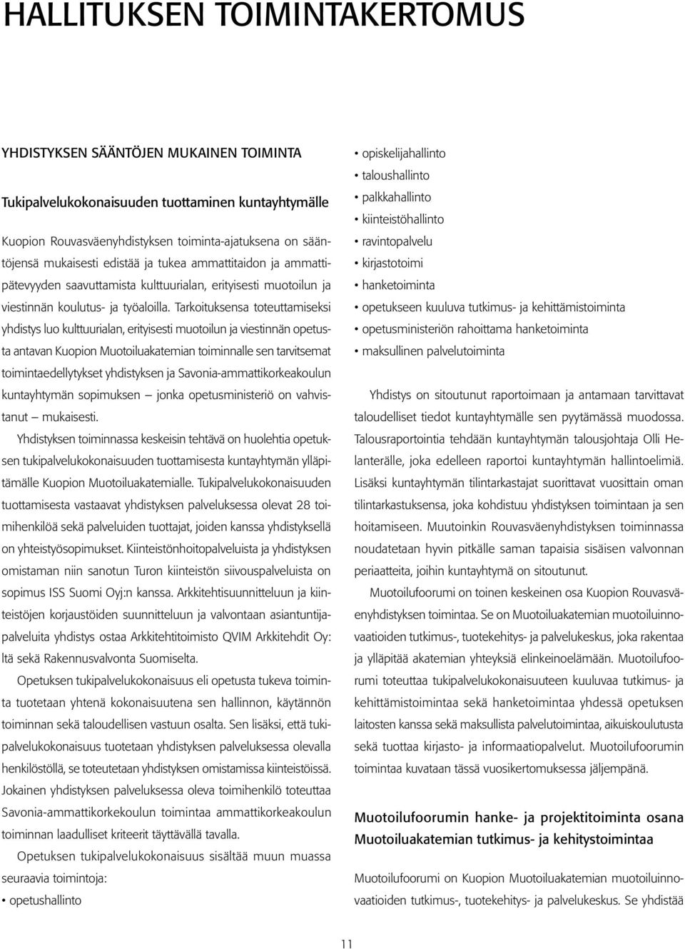 Tarkoituksensa toteuttamiseksi yhdistys luo kulttuurialan, erityisesti muotoilun ja viestinnän opetusta antavan Kuopion Muotoiluakatemian toiminnalle sen tarvitsemat toimintaedellytykset yhdistyksen