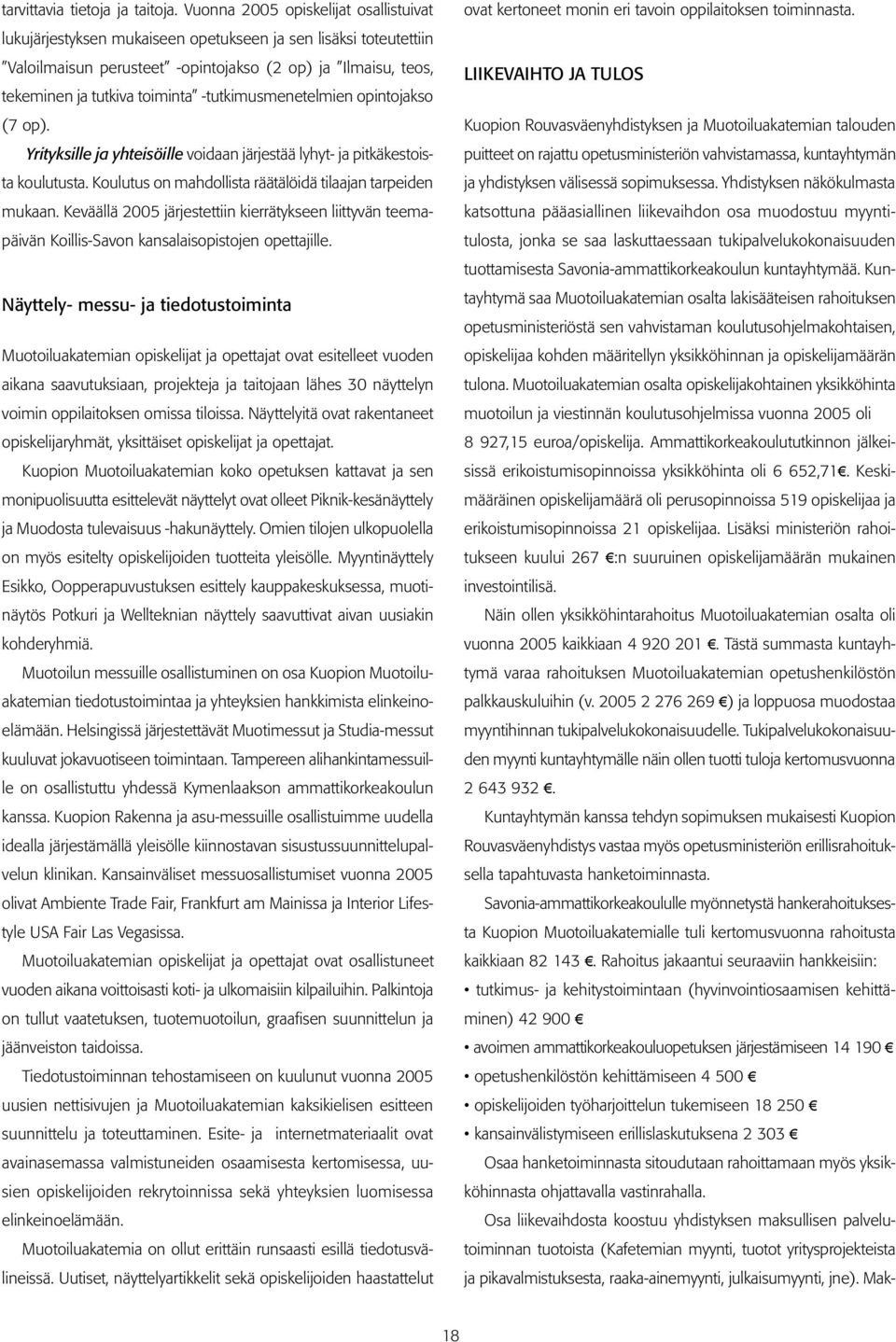 -tutkimusmenetelmien opintojakso (7 op). Yrityksille ja yhteisöille voidaan järjestää lyhyt- ja pitkäkestoista koulutusta. Koulutus on mahdollista räätälöidä tilaajan tarpeiden mukaan.