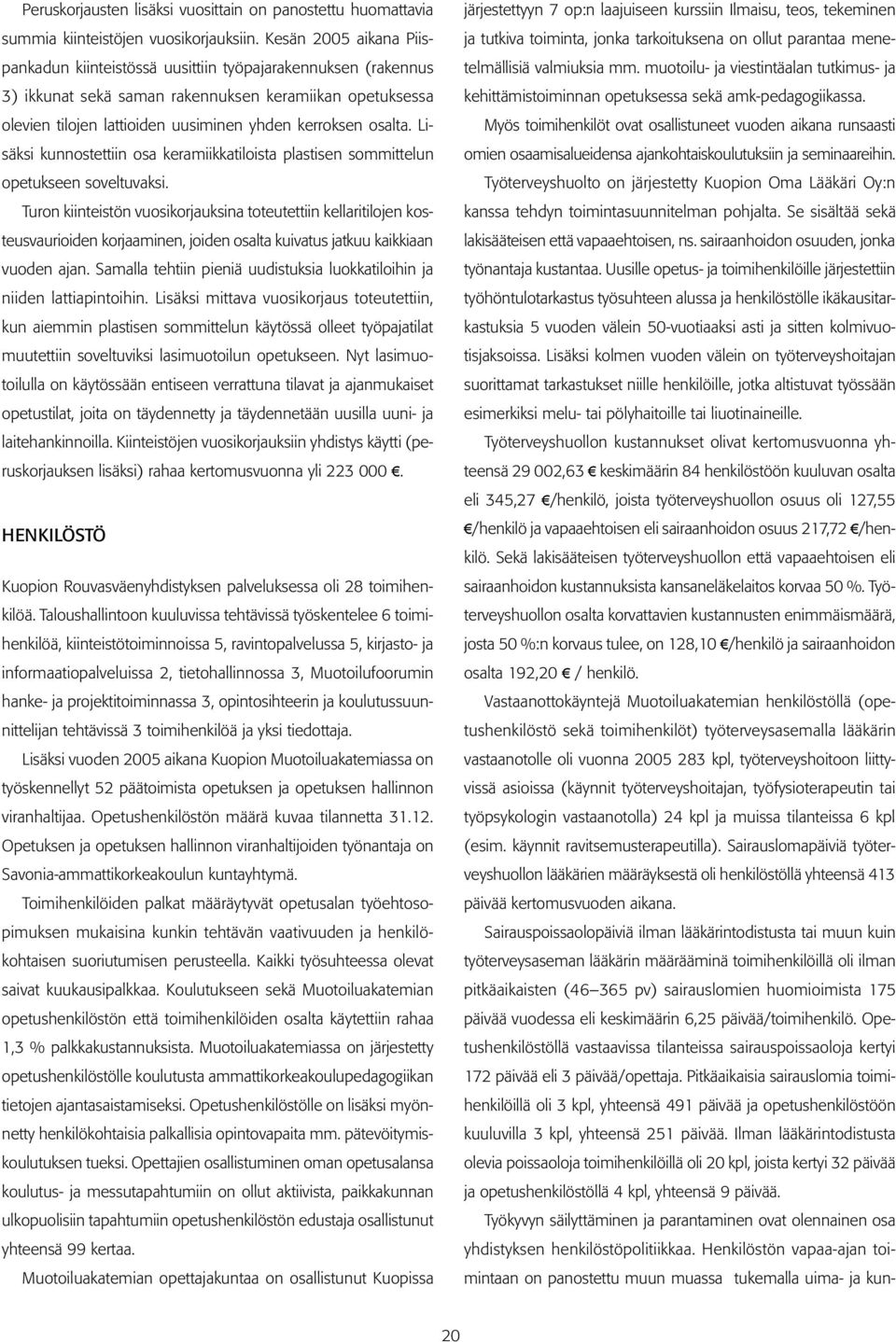 osalta. Lisäksi kunnostettiin osa keramiikkatiloista plastisen sommittelun opetukseen soveltuvaksi.