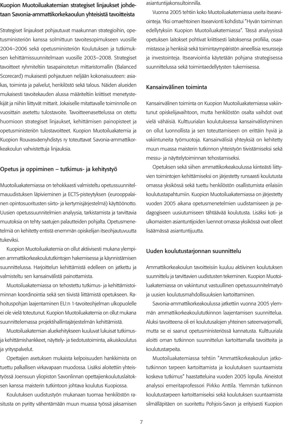 Strategiset tavoitteet ryhmiteltiin tasapainotetun mittaristomallin (Balanced Scorecard) mukaisesti pohjautuen neljään kokonaisuuteen: asiakas, toiminta ja palvelut, henkilöstö sekä talous.