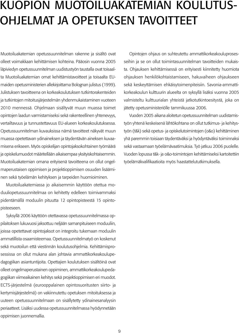 julistus (1999). Julistuksen tavoitteena on korkeakoulutuksen tutkintorakenteiden ja tutkintojen mitoitusjärjestelmän yhdenmukaistaminen vuoteen 2010 mennessä.