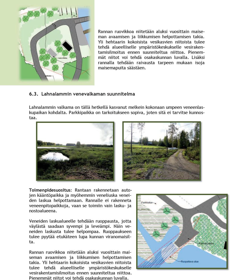 Lisäksi rannalla tehdään raivausta tarpeen mukaan isoja maisemapuita säästäen. 6.3.