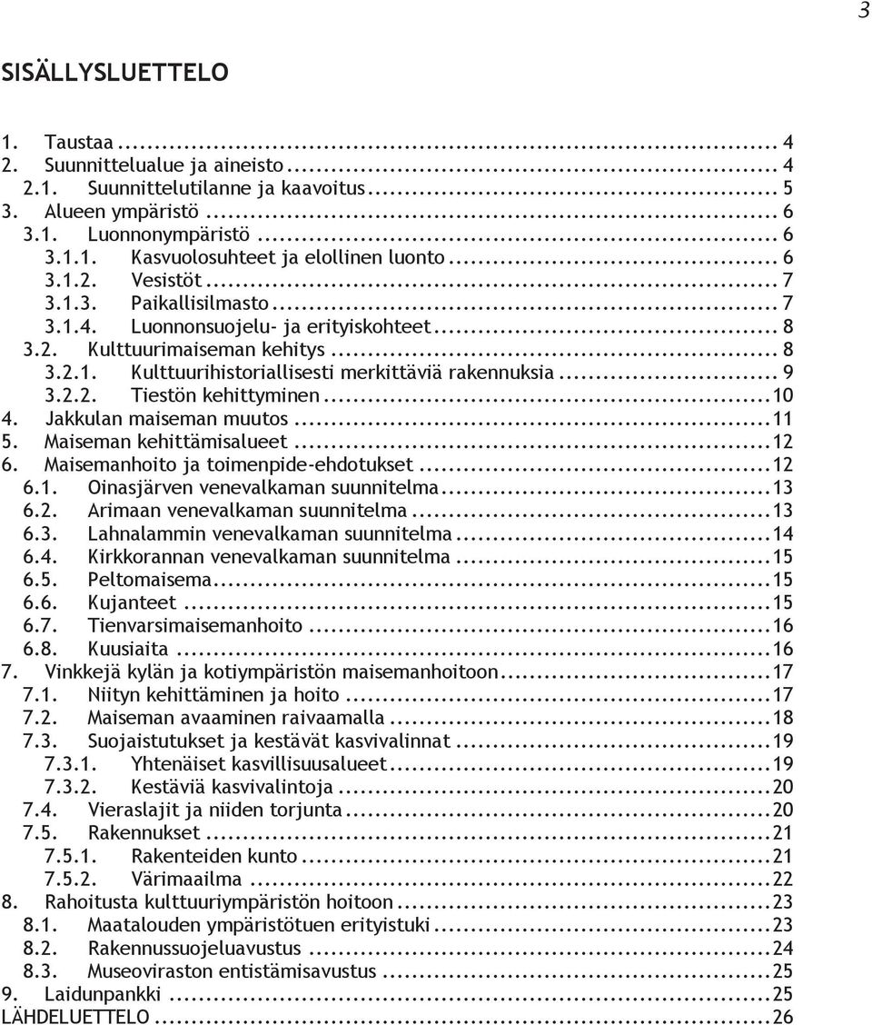 2.2. Tiestön kehittyminen... 10 4. Jakkulan maiseman muutos... 11 5. Maiseman kehittämisalueet... 12 6. Maisemanhoito ja toimenpide-ehdotukset... 12 6.1. Oinasjärven venevalkaman suunnitelma... 13 6.