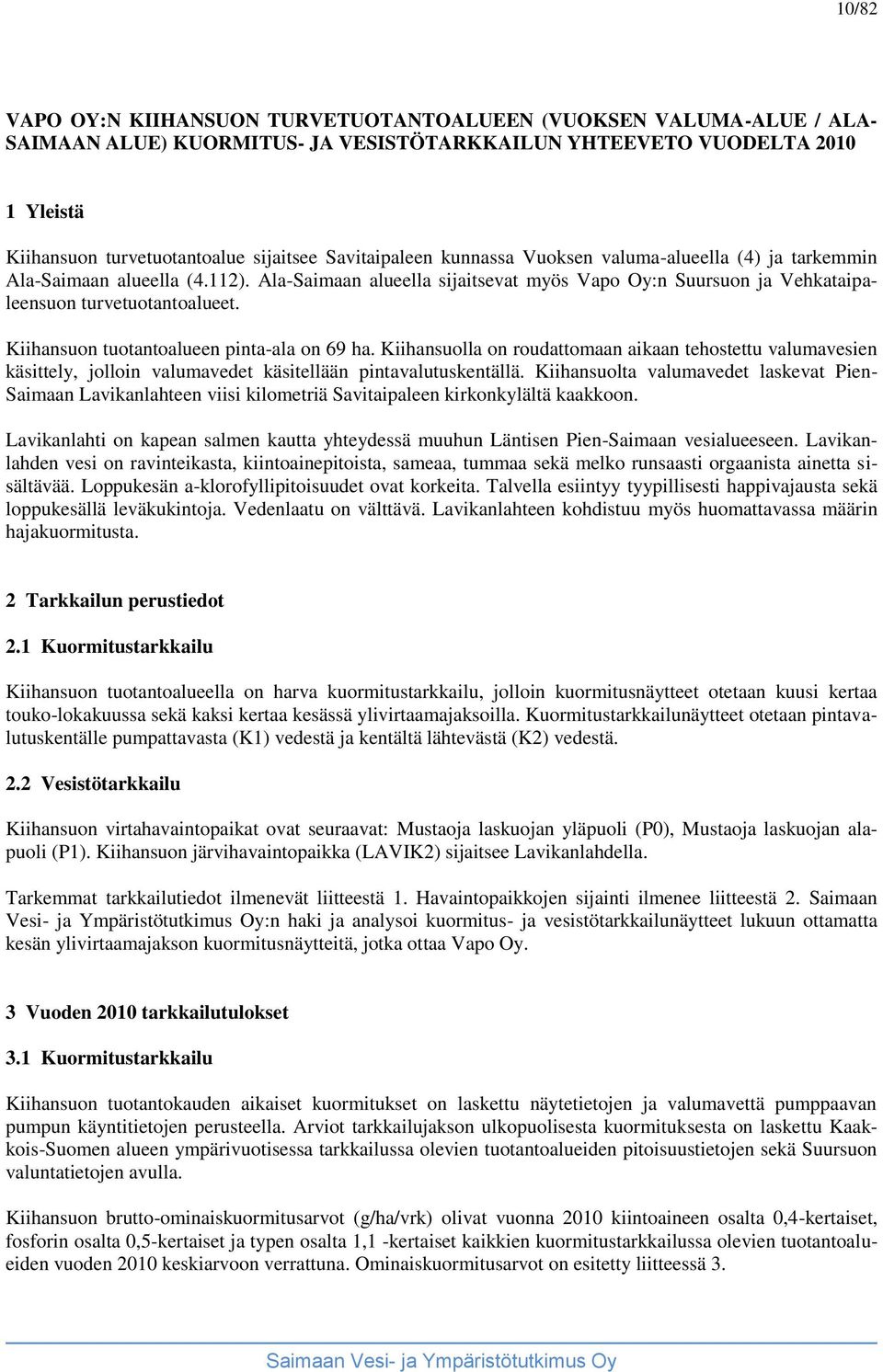 Kiihansuon tuotantoalueen pinta-ala on 69 ha. Kiihansuolla on roudattomaan aikaan tehostettu valumavesien käsittely, jolloin valumavedet käsitellään pintavalutuskentällä.