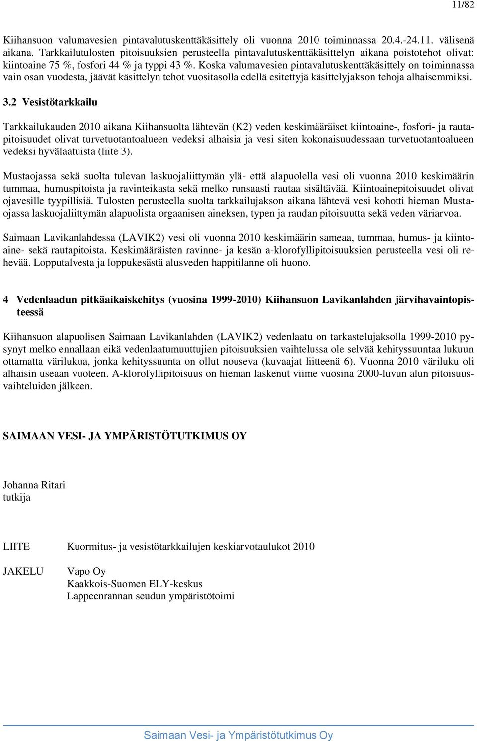 Koska valumavesien pintavalutuskenttäkäsittely on toiminnassa vain osan vuodesta, jäävät käsittelyn tehot vuositasolla edellä esitettyjä käsittelyjakson tehoja alhaisemmiksi. 3.