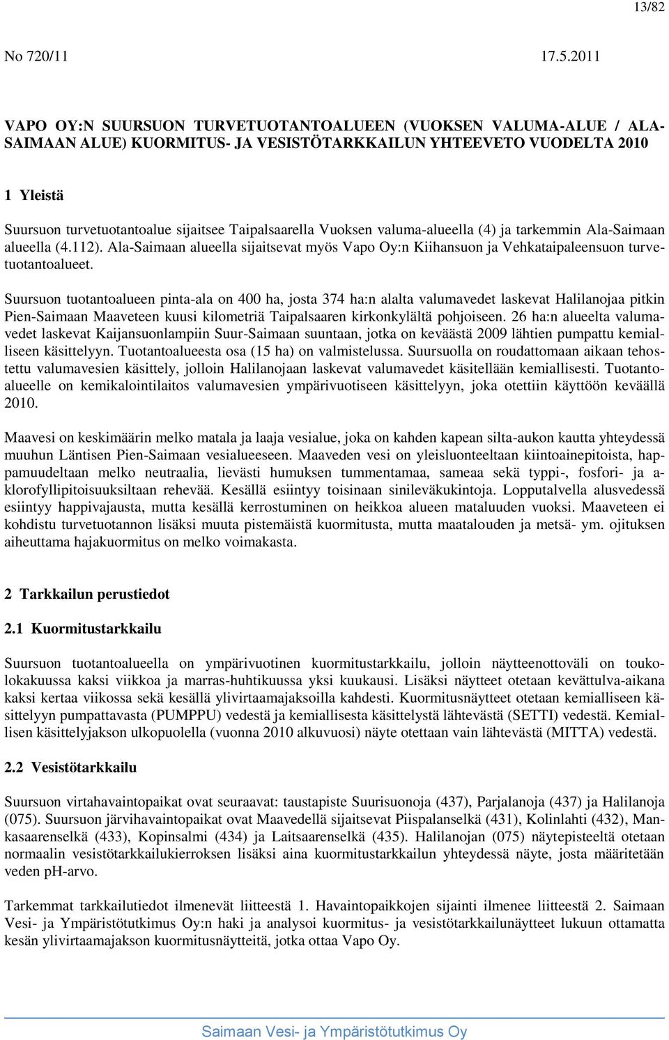 Taipalsaarella Vuoksen valuma-alueella (4) ja tarkemmin Ala-Saimaan alueella (4.112). Ala-Saimaan alueella sijaitsevat myös Vapo Oy:n Kiihansuon ja Vehkataipaleensuon turvetuotantoalueet.